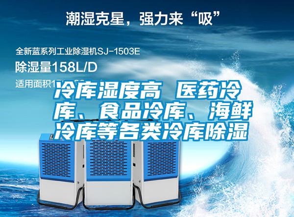 冷庫濕度高 醫(yī)藥冷庫、食品冷庫、海鮮冷庫等各類冷庫除濕