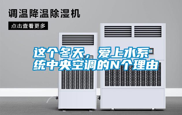 這個(gè)冬天，愛(ài)上水系統(tǒng)中央空調(diào)的N個(gè)理由