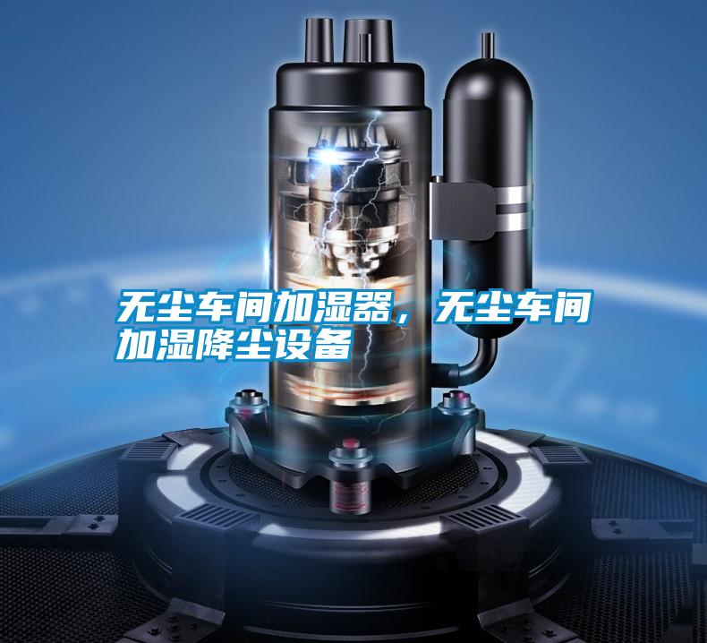 無塵車間加濕器，無塵車間加濕降塵設(shè)備