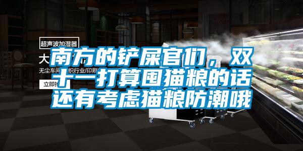 南方的鏟屎官們，雙十一打算囤貓糧的話還有考慮貓糧防潮哦
