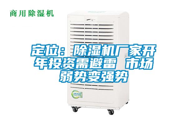 定位：除濕機(jī)廠家開年投資需避雷 市場(chǎng)弱勢(shì)變強(qiáng)勢(shì)