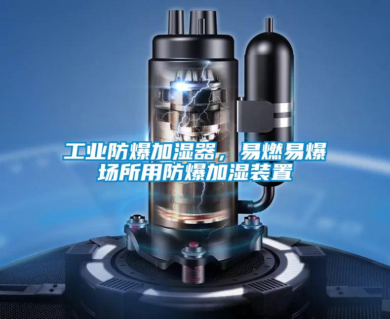 工業防爆加濕器，易燃易爆場所用防爆加濕裝置