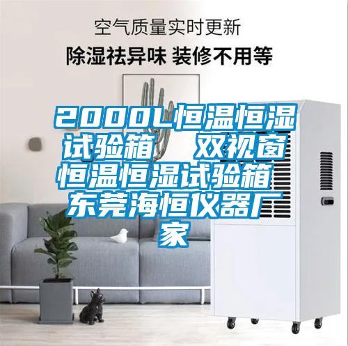 2000L恒溫恒濕試驗(yàn)箱 雙視窗恒溫恒濕試驗(yàn)箱 東莞海恒儀器廠家