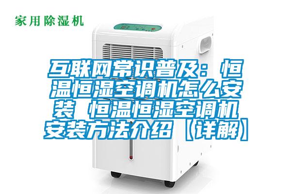 互聯(lián)網(wǎng)常識普及:恒溫恒濕空調(diào)機怎么安裝 恒溫恒濕空調(diào)機安裝方法介紹【詳解】
