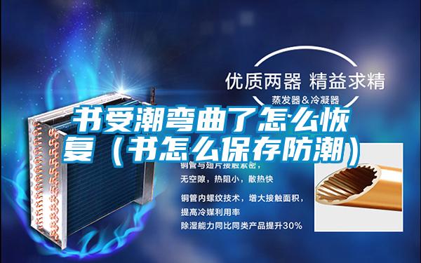 書受潮彎曲了怎么恢復(書怎么保存防潮)