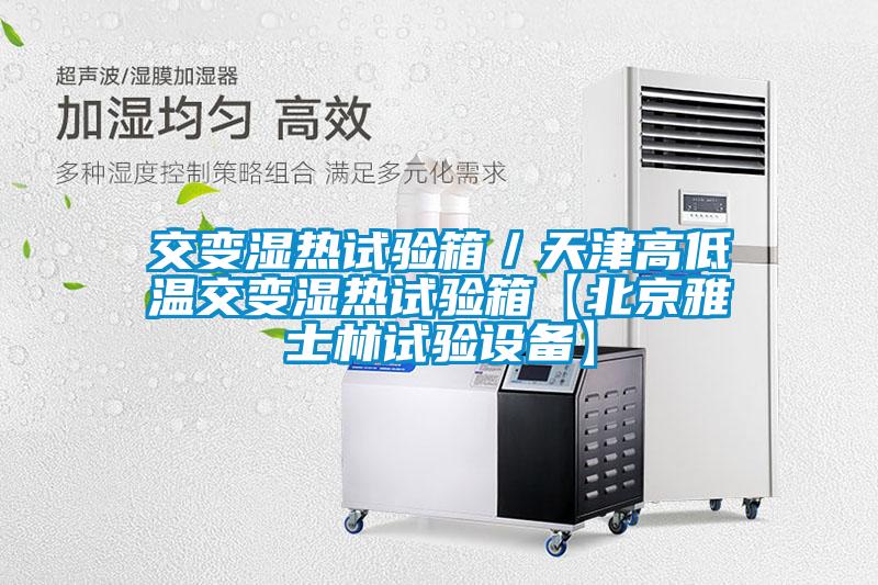 交變濕熱試驗(yàn)箱/天津高低溫交變濕熱試驗(yàn)箱【北京雅士林試驗(yàn)設(shè)備】