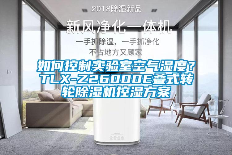 如何控制實驗室空氣濕度？TLX-Z26000E疊式轉輪除濕機控濕方案