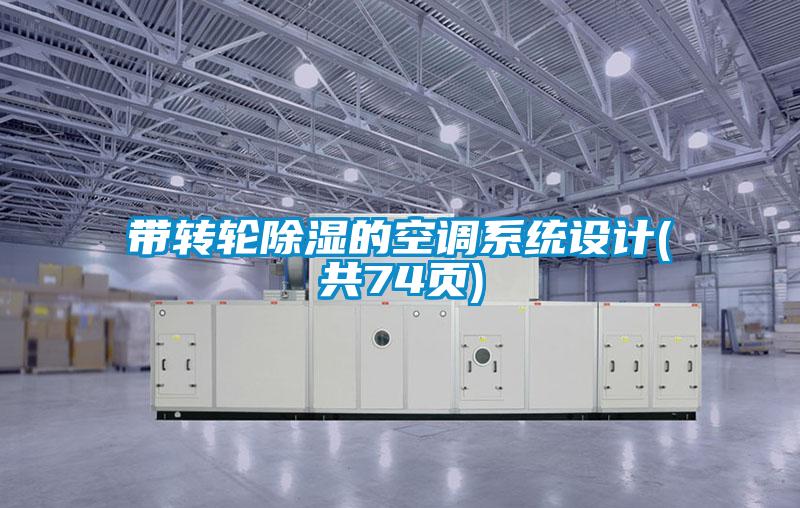 帶轉(zhuǎn)輪除濕的空調(diào)系統(tǒng)設(shè)計(jì)(共74頁)